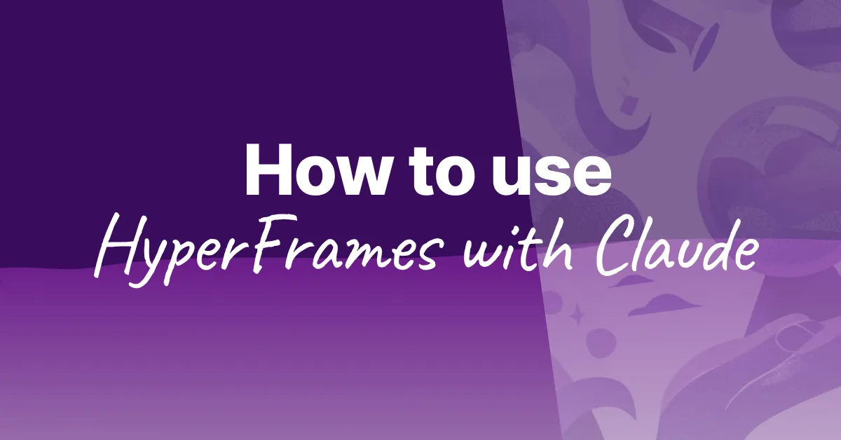 How to Use HyperFrames with Claude Code: A Step-by-Step Guide (2026)